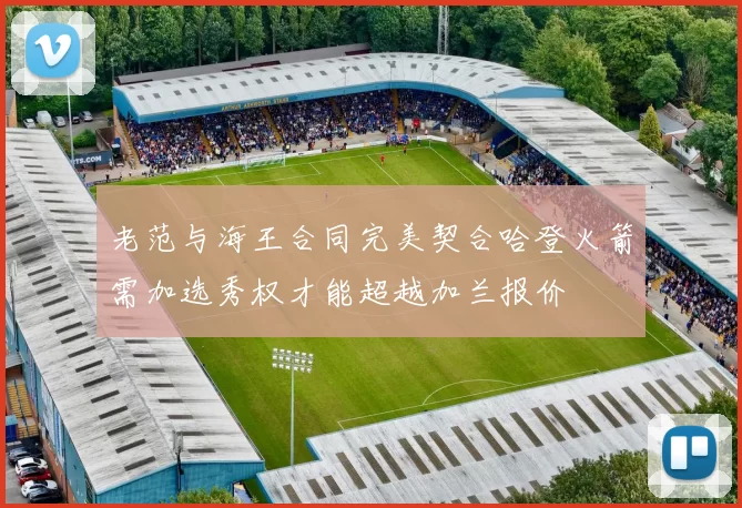 老范与海王合同完美契合哈登火箭需加选秀权才能超越加兰报价